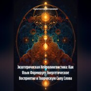 Экзотерическая Нейролингвистика: Как Язык Формирует Энергетическое Восприятие и Творческую Силу Слова