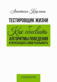 Тестировщик жизни. Как обновить алгоритмы поведения и пересоздать свою реальность