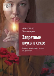 Запретные вкусы в сексе. Почему возбуждает то, что не должно?