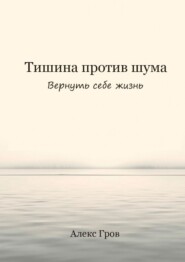 Тишина против шума. Вернуть себе жизнь