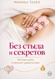 Без стыда и секретов. Честная книга о женском удовольствии