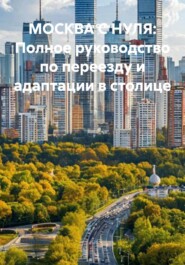 МОСКВА С НУЛЯ: Полное руководство по переезду и адаптации в столице