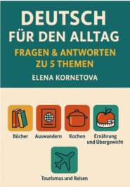 Deutsch für den Alltag: Fragen & Antworten zu 5 Themen: Bücher, Auswandern, Kochen, Ernährung, Übergewicht und andere Essstörungen, Tourismus und Reisen