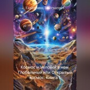 Космос и Человек в нем. Глобальный или Открытый космос. Книга 1