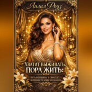 Хватит выживать. пора жить: путь женщины к свободе, уверенности и себе настоящей.
