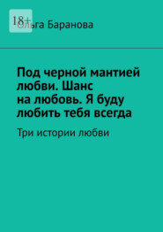 Под черной мантией любви. Шанс на любовь. Я буду любить тебя всегда. Три истории любви
