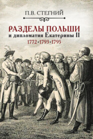 Разделы Польши и дипломатия Екатерины II. 1772, 1793, 1795 гг.