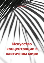 Искусство концентрации в хаотичном мире