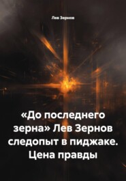«До последнего зерна» Лев Зернов следопыт в пиджаке. Цена правды