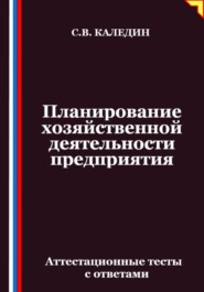 Планирование хозяйственной деятельности предприятия. Аттестационные тесты с ответами