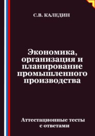 Экономика, организация и планирование промышленного производства. Аттестационные тесты с ответами
