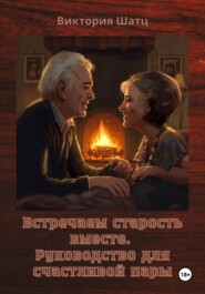 Встречаем старость вместе. Руководство для счастливой пары