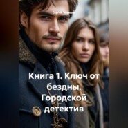 Книга 1. Ключ от бездны. Городской детектив