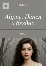 Айрис. Пепел и бездна. Часть 3