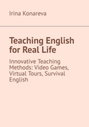 Teaching English for Real Life. Innovative Teaching Methods: Video Games, Virtual Tours, and Survival English