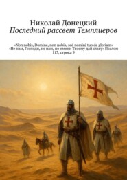 Последний рассвет тамплиеров. «Non nobis, Domine, non nobis, sed nomini tuo da gloriam» «Не нам, Господи, не нам, но имени Твоему дай славу» Псалом 113, строка 9