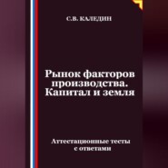Рынок факторов производства. Капитал и земля. Аттестационные тесты с ответами