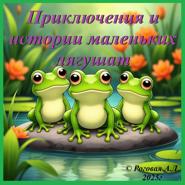«Приключения и истории маленьких лягушат» Часть первая