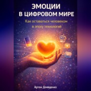 Эмоции в цифровом мире: Как оставаться человеком в эпоху технологий