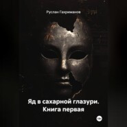 Яд в сахарной глазури. Книга первая
