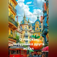 О том, как Чебурашка друга искал