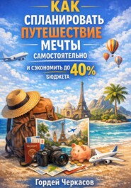 Как спланировать путешествие мечты самостоятельно и сэкономить до 40 процентов бюджета