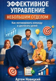 Эффективное управление небольшим отделом. Как мотивировать команду и достигать целей