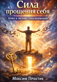 Сила прощения себя. Ключ к личной трансформации
