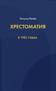 Хрестоматия. В 3 томах. Том 1. Основные понятия, теории и методы психоанализа