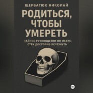 Родиться, чтобы умереть: тайное руководство по искусству достойно исчезнуть