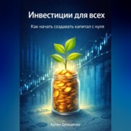 Инвестиции для всех: Как начать создавать капитал с нуля