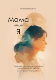 Мама и/или Я. Терапевтическая книга-тренинг для самостоятельной работы. Готовый тренинг + колода МАК