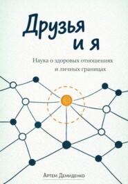 Друзья и я: Наука о здоровых отношениях и личных границах