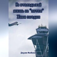 Не откладывай жизнь на «потом». Живи сегодня