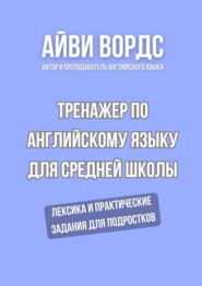 Тренажер по английскому языку для средней школы. Лексика и практические задания для подростков