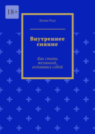 Внутреннее сияние. Как стать желанной, оставаясь собой