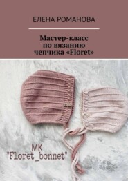 Мастер-класс по вязанию чепчика «Floret»