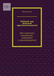 Тайный код женской притягательности. Как мужчины чувствуют, выбирают и привязываются