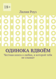 Одинока вдвоём. Честная книга о любви, в которой тебя не слышат