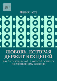 Любовь, которая держит без цепей. Как быть женщиной, с которой остаются по собственному желанию