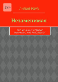 Незаменимая. Про женщину, которую выбирают, а не используют