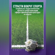 Страсти вокруг спорта. Социально-педагогические проекты реорганизации сферы физической культуры и спорта