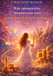 Как превратить творческий хаос в капитал и личную свободу (Часть 1)
