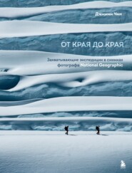 От края до края. Захватывающие экспедиции в снимках фотографа National Geographic
