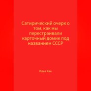 Сатирический очерк о том, как мы перестраивали карточный домик под названием СССР