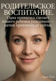 Родительское воспитание. Одна привычка сделает вашего ребенка успешным (начните прививать её прямо сейчас)