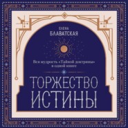 Торжество истины. Вся мудрость «Тайной доктрины» в одной книге