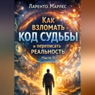 Как взломать код судьбы и переписать реальность (Часть 1)