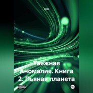 Таежная Аномалия. Книга 2. Пьяная планета.