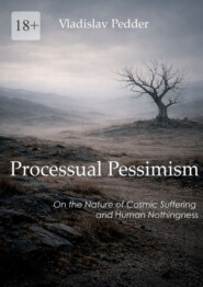 Processual Pessimism. On the Nature of Cosmic Suffering and Human Nothingness